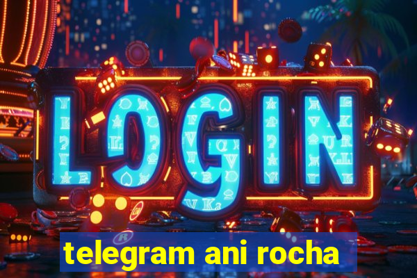 telegram ani rocha